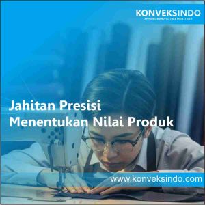 Jahitan Presisi yang Menentukan Nilai Produk