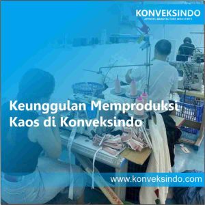 Keunggulan Memproduksi Kaos di Konveksindo