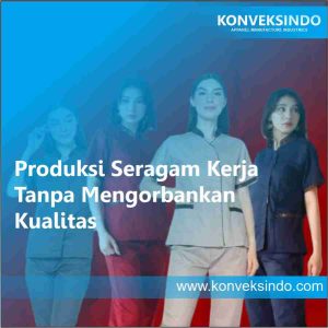 Produksi Seragam Kerja Tanpa Mengorbankan Kualitas